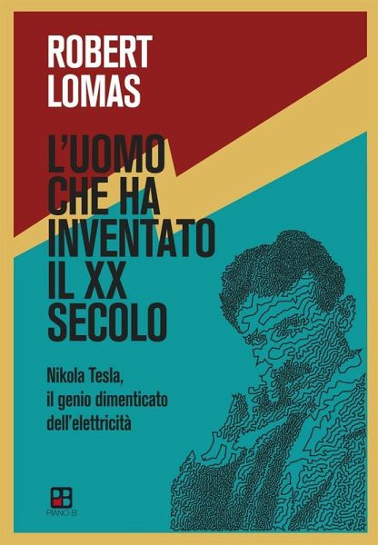 L' uomo che ha inventato il XX secolo. Nikola Tesla, il genio dimenticato dell'elettricità