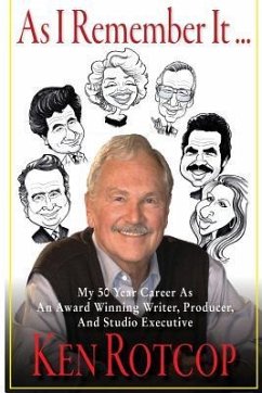 As I Remember It: My 50 Year Career As An Award Winning Writer, Producer, And Studio Executive - Rotcop, Ken