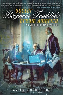Doctor Benjamin Franklin's Dream America: A Novel of the Digital Revolution - Ober, Damien Lincoln