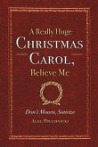 A Really Huge Christmas Carol, Believe Me: ( Don't Mourn, Satirize ) Volume 1