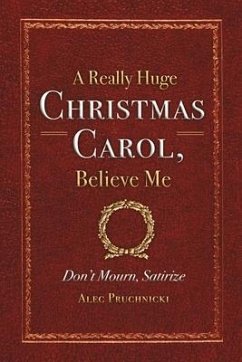 A Really Huge Christmas Carol, Believe Me: ( Don't Mourn, Satirize ) Volume 1 - Pruchnicki, Alec