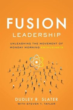 Fusion Leadership: Unleashing the Movement of Monday Morning Enthusiasts - Slater, Dudley R.; Taylor, Steven T.