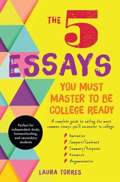 The 5 Essays You Must Master to Be College Ready - Torres, Laura