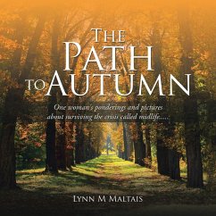 The Path to Autumn: One woman's ponderings and pictures about surviving the crisis called midlife..... - Maltais, Lynn M.