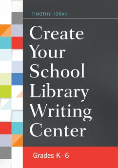 Create Your School Library Writing Center - Horan, Timothy