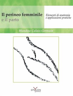 Il perineo femminile e il parto. Elementi di anatomia e applicazioni pratiche - Calais-Germain, Blandine
