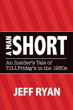 A Man Short an Insider's Tale of T.G.I. Fridays in the 1980s: Volume 1 - Ryan, Jeff