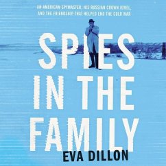 Spies in the Family: An American Spymaster, His Russian Crown Jewel, and the Friendship That Helped End the Cold War - Dillon, Eva