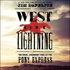 West Like Lightning: The Brief, Legendary Ride of the Pony Express - Defelice, Jim