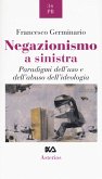 Negazionismo a sinistra. Paradigmi dell'uso e dell'abuso dell'ideologia Negazionismo a sinistra. Paradigmi dell'uso e dell'abuso dell'ideologia