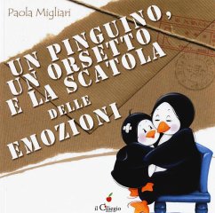 Un pinguino, un orsetto e la scatola delle emozioni - Migliari, Paola