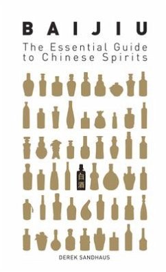 Baijiu: The Essential Guide to Chinese Spirits - Sandhaus, Derek