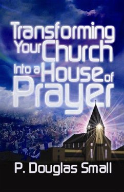 Transforming Your Church Into a House of Prayer - Small, P Douglas