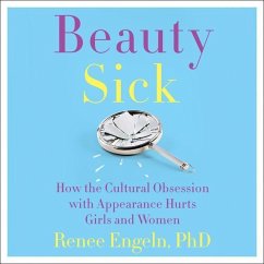 Beauty Sick: How the Cultural Obsession with Appearance Hurts Girls and Woman - Engeln, Renee