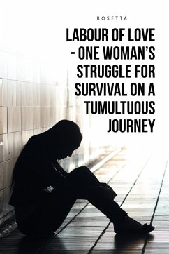 LABOUR OF LOVE - ONE WOMAN'S STRUGGLE FOR SURVIVAL ON A TUMULTUOUS JOURNEY