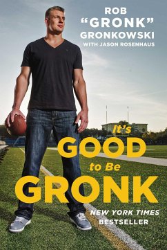 It's Good to Be Gronk - Gronkowski, Rob Gronk; Rosenhaus, Jason