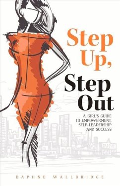 Step Up, Step Out: A Girl's Guide to Empowerment, Self-Leadership, and Success Volume 1 - Wallbridge, Daphne