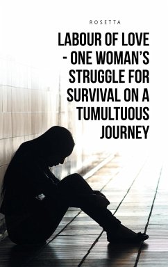 LABOUR OF LOVE - ONE WOMAN'S STRUGGLE FOR SURVIVAL ON A TUMULTUOUS JOURNEY - Rosetta