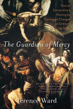 The Guardian of Mercy: How an Extraordinary Painting by Caravaggio Changed an Ordinary Life Today - Ward, Terence