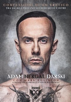 Confessioni di un Eretico. Tra sacro e profano nei Behemoth e oltre - Darski, Adam Nergal; Eglinton, Mark