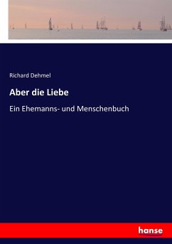 Aber die Liebe - Dehmel, Richard