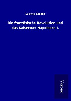 Die französische Revolution und das Kaisertum Napoleons I. - Stacke, Ludwig