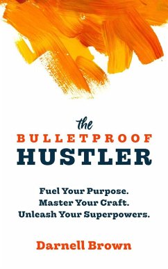 Cover The Bulletproof Hustler: Fuel Your Purpose. Master Your Craft. Unleash Your Superpowers. (eBook, ePUB)