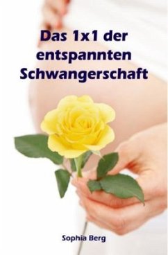 Das 1x1 der entspannten Schwangerschaft - Berg, Sophia