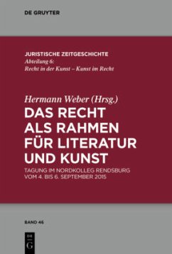 Das Recht als Rahmen für Literatur und Kunst: Tagung im Nordkolleg Rendsburg vom 4. bis 6. September 2015 (Juristische Zeitgeschichte / Abteilung 6, 46, Band 46)