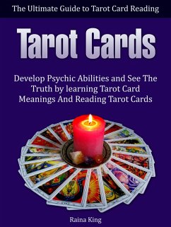 Tarot Cards: The Ultimate Guide to Tarot Card Reading: Develop Psychic Abilities and See The Truth by learning Tarot Card Meanings And Reading Tarot Cards (eBook, ePUB) - King, Raina