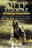 SHTF Stockpile: Preparation for Beginners! How to Prepare Yourself for Living off the Grid when things Go Bad! (eBook, ePUB)