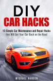 DIY Car Hacks: 10 Simple Car Maintenance and Repair Hacks that Will Get Your Car Back on the Road (eBook, ePUB)