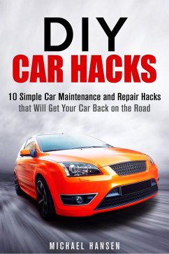 DIY Car Hacks: 10 Simple Car Maintenance and Repair Hacks that Will Get Your Car Back on the Road (eBook, ePUB) - Hansen, Michael
