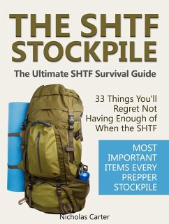 The SHTF Stockpile: The Ultimate SHTF Survival Guide - 33 Things You'll Regret Not Having Enough of When the SHTF. Most Important Items Every Prepper Stockpile. (eBook, ePUB) - Carter, Nicholas