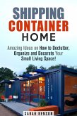 Shipping Container Homes: Amazing Ideas on How to Declutter, Organize and Decorate Your Small Living Space! (Live Mortgage Free) (eBook, ePUB)