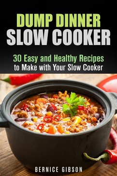 Dump Dinner Slow Cooker: 30 Easy and Healthy Recipes to Make with Your Slow Cooker (Slow Cooking) (eBook, ePUB) - Gibson, Bernice
