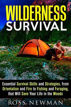 Wilderness Survival: Essential Survival Skills and Strategies, from Orientation and Fire, to Fishing and Foraging, that Will Save Your Life in the Woods (Survival Guide) (eBook, ePUB) - Newman, Ross