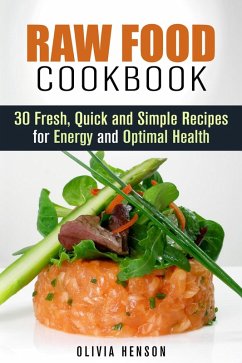 Raw Food Cookbook: 30 Fresh, Quick and Simple Recipes for Energy and Optimal Health (Natural Food) (eBook, ePUB) - Henson, Olivia