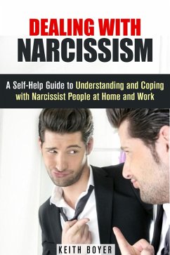 Dealing with Narcissism: A Self-Help Guide to Understanding and Coping with Narcissist People at Home and Work (Dealing with Difficult People) (eBook, ePUB) - Boyer, Keith
