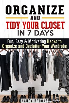 Organize and Tidy Your Closet in 7 Days: Fun, Easy & Motivating Hacks to Organize and Declutter Your Wardrobe (eBook, ePUB) - Brooks, Nancy
