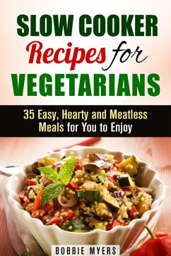 Cover Slow Cooker Recipes for Vegetarians: 35 Easy, Hearty and Meatless Meals for You to Enjoy (Healthy Slow Cooking) (eBook, ePUB)