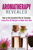 Aromatherapy Revealed: How to Use Essential Oils for Everyday Living Plus 30 Recipes to Make Your Own (DIY Aromatherapy) (eBook, ePUB)