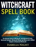Witchcraft Spell Book: The Ultimate Guide to Witchcraft with Witchcraft Spells, Witchcraft Symbols, Witchcraft Rituals and Wicca with a Bonus Chapter on Nocturnal Witchcraft (eBook, ePUB)