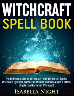 Cover Witchcraft Spell Book: The Ultimate Guide to Witchcraft with Witchcraft Spells, Witchcraft Symbols, Witchcraft Rituals and Wicca with a Bonus Chapter on Nocturnal Witchcraft (eBook, ePUB)