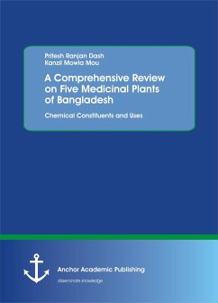 A Comprehensive Review on Five Medicinal Plants of Bangladesh. Chemical Constituents and Uses (eBook, PDF) - Dash, Pritesh Ranjan; Mou, Kanzil Mowla