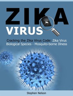 Zika Virus: Cracking the Zika Virus Code: Zika Virus Biological Species - Mosquito-borne Illness (eBook, ePUB) - Nelson, Stephen