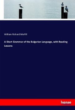 A Short Grammar of the Bulgarian Language, with Reading Lessons - Morfill, William Richard