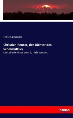 Christian Reuter, der Dichter des Schelmuffsky - Gehmlich, Ernst