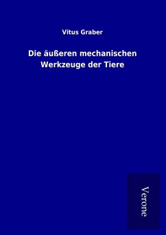 Die äußeren mechanischen Werkzeuge der Tiere - Graber, Vitus