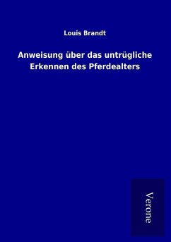 Anweisung über das untrügliche Erkennen des Pferdealters - Brandt, Louis